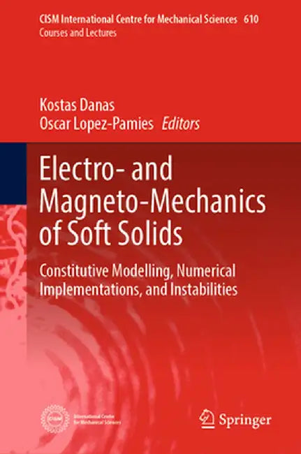 Electro- And Magneto-Mechanics of Soft Solids: Constitutive Modelling, Numerical Implementations, and Instabilities by Kostas Danas