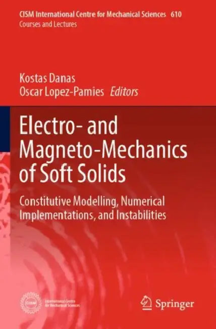Electro- And Magneto-Mechanics of Soft Solids: Constitutive Modelling, Numerical Implementations, and Instabilities by Kostas Danas