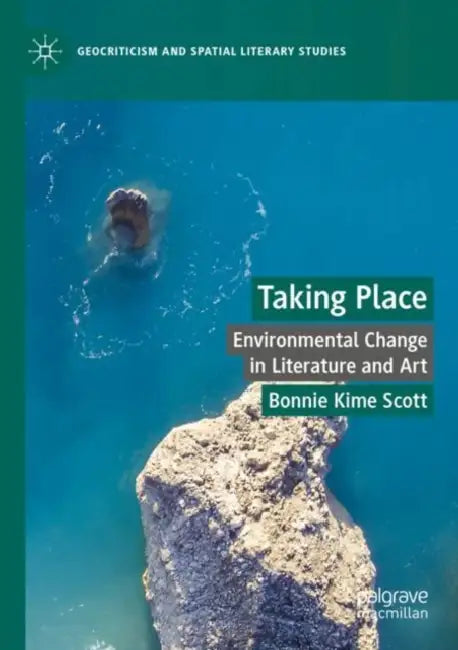 Taking Place: Environmental Change in Literature and Art by Bonnie Kime Scott