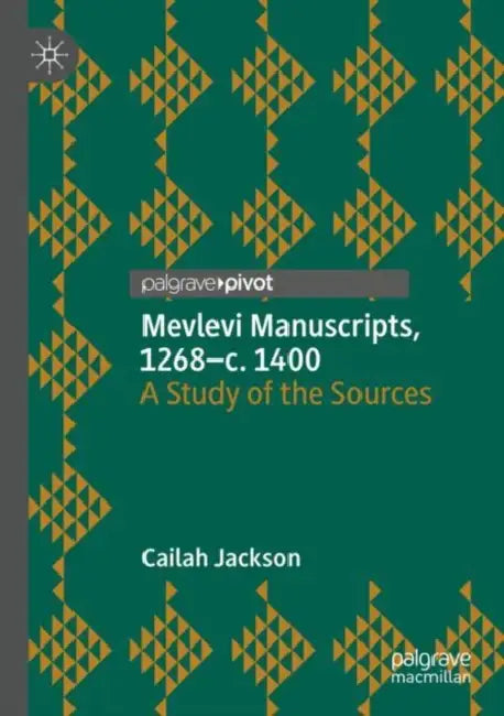 Mevlevi Manuscripts, 1268–c. 1400: A Study of the Sources by Cailah Jackson