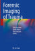 Forensic Imaging of Trauma by Silke Grabherr