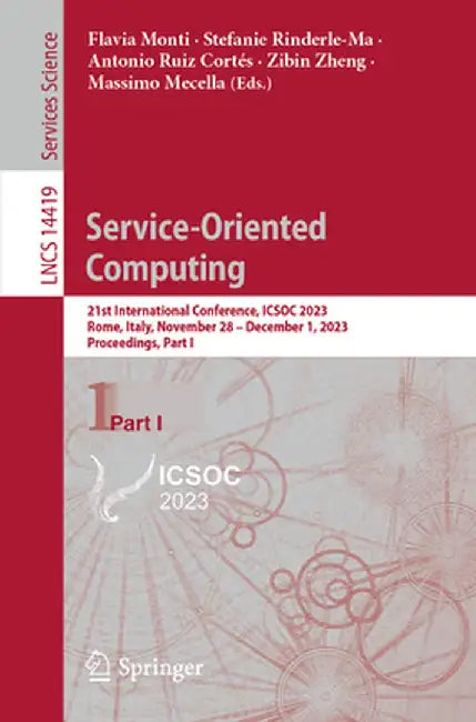 Service-Oriented Computing: 21st International Conference, Icsoc 2023, Rome, Italy, November 28 - December 1, 2023, Proceedings, Part I by Flavia Monti