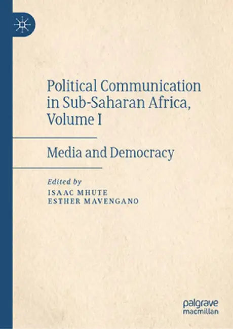 Political Communication in Sub-Saharan Africa, Volume I: Media and Democracy by Isaac Mhute