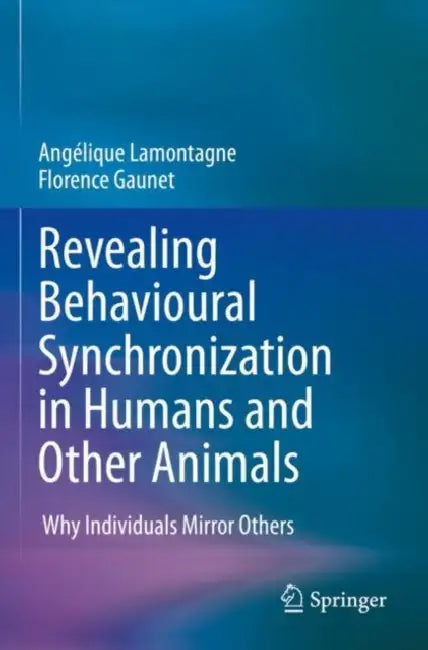 Revealing Behavioural Synchronization in Humans and Other Animals: Why Individuals Mirror Others by Angélique Lamontagne