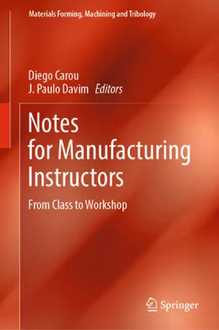 Notes for Manufacturing Instructors: From Class to Workshop by Diego Carou