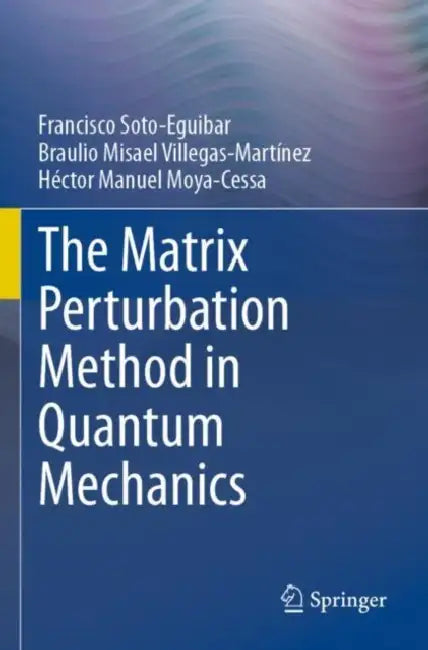 The Matrix Perturbation Method in Quantum Mechanic by Francisco Soto-Eguibar