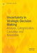 Uncertainty In Strategic Decision Making: Analysis Categorization Causation And Resolution by Richard J. Arend
