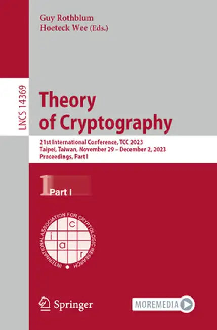 Theory of Cryptography: 21st International Conference, Tcc 2023, Taipei, Taiwan, November 29 - December 2, 2023, Proceedings, Part I by Guy Rothblum