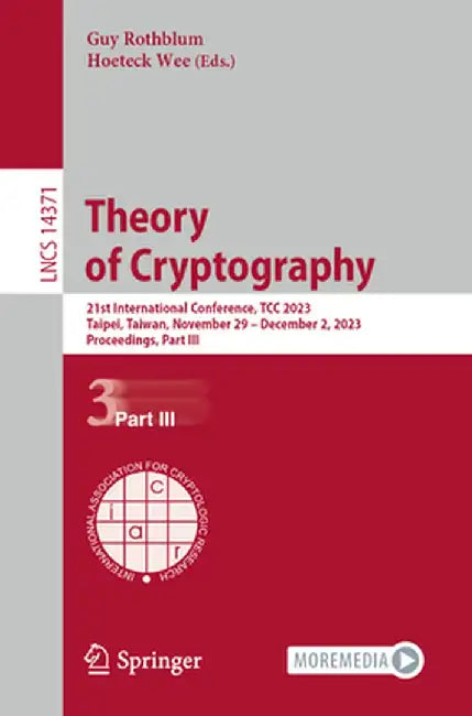 Theory of Cryptography: 21st International Conference, Tcc 2023, Taipei, Taiwan, November 29-December 2, 2023, Proceedings, Part III by Guy Rothblum