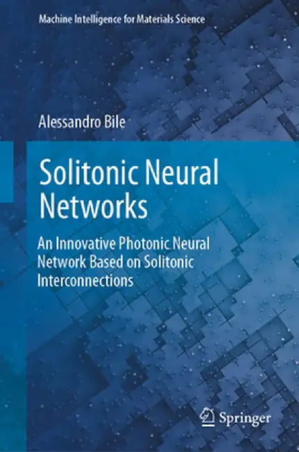 Solitonic Neural Networks: An Innovative Photonic Neural Network Based on Solitonic Interconnections by Alessandro Bile