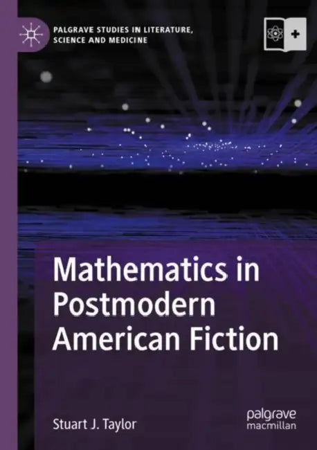 Mathematics in Postmodern American Fiction by Stuart J. Taylor