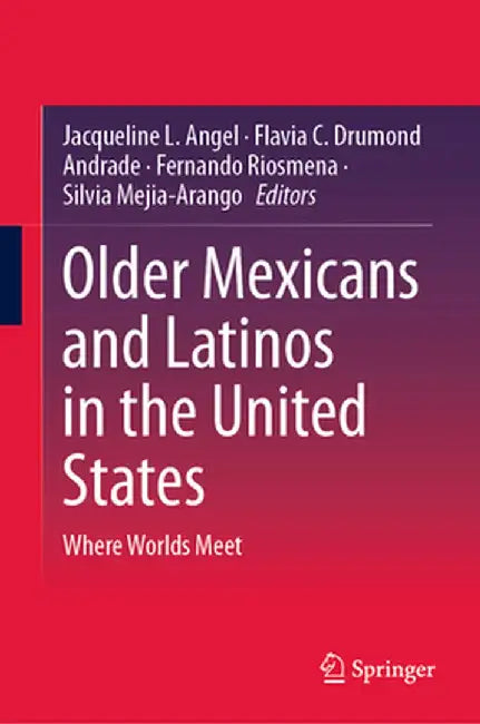 Older Mexicans and Latinos in the United States: Where Worlds Meet by Jacqueline L. Angel