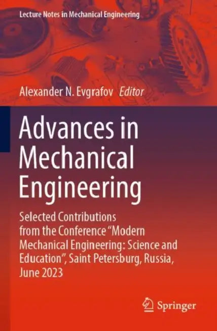 Advances in Mechanical Engineering: Selected Contributions from the Conference "Modern Mechanical Engineering: Science and Education", Saint Petersbur by Alexander N. Evgrafov
