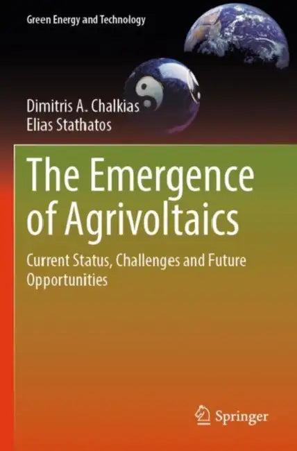 The Emergence of Agrivoltaics: Current Status, Challenges and Future Opportunities by Dimitris A. Chalkias