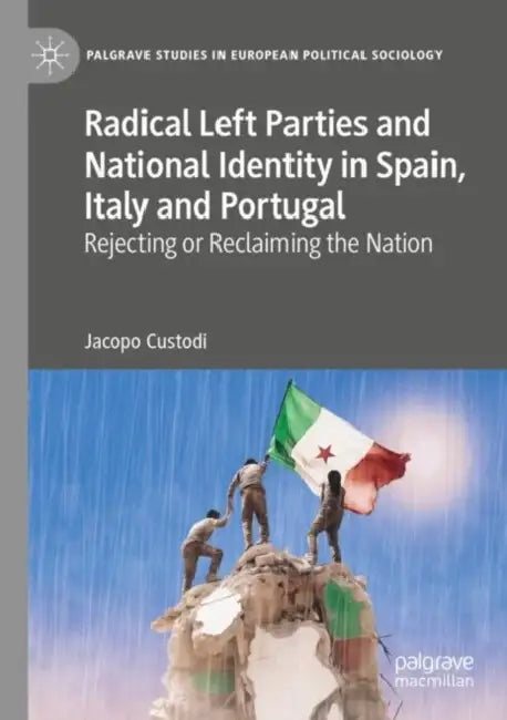 Radical Left Parties and National Identity in Spain, Italy and Portugal: Rejecting or Reclaiming the Nation by Jacopo Custodi