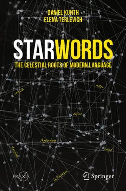 Starwords: The Celestial Roots of Modern Language by Daniel Kunth