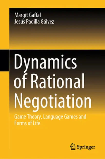 Dynamics of Rational Negotiation: Game Theory, Language Games and Forms of Life by Margit Gaffal