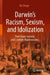 Darwin?s Racism, Sexism, and Idolization: Their Tragic Societal and Scientific Repercussions by Rui Diogo