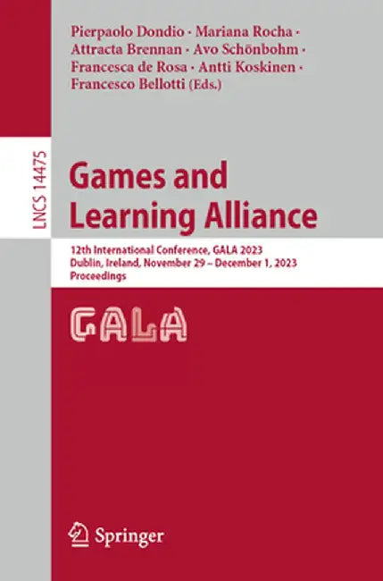 Games and Learning Alliance: 12th International Conference, Gala 2023, Dublin, Ireland, November 29 - December 1, 2023, Proceedings by Pierpaolo Dondio