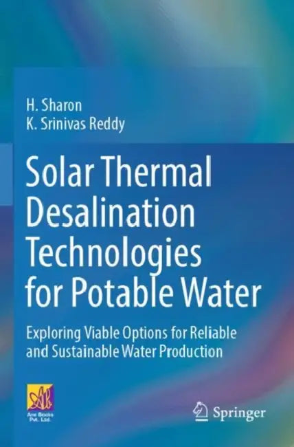 Solar Thermal Desalination Technologies for Potable Water: Exploring Viable Options for Reliable and Sustainable Water Production by H. Sharon