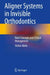Aligner Systems in Invisible Orthodontics: Basic Concepts and Clinical Management by Stefan Abela