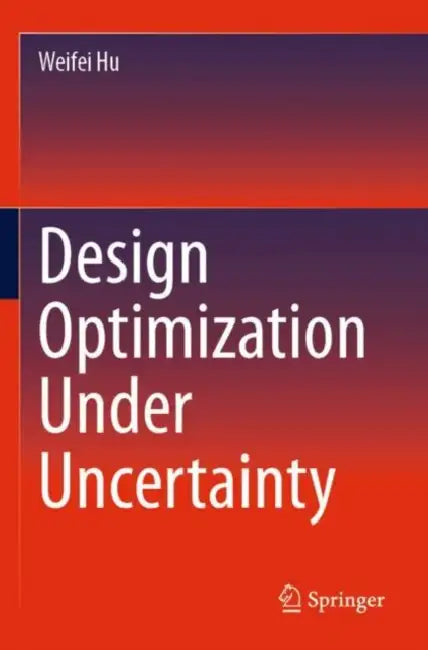 Design Optimization Under Uncertainty by Weifei Hu
