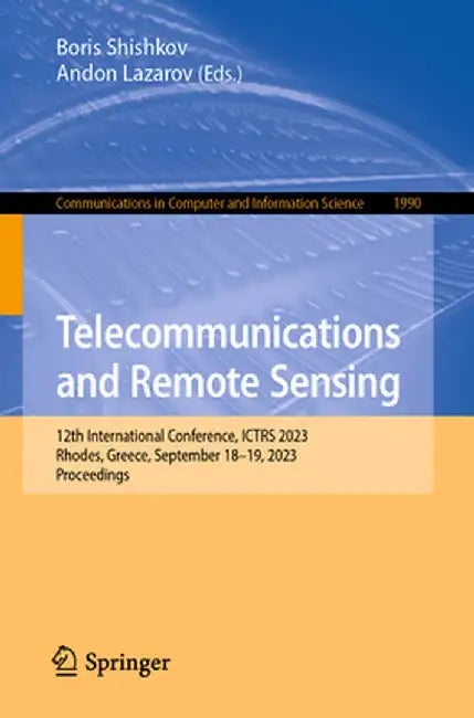 Telecommunications and Remote Sensing: 12th International Conference, Ictrs 2023, Rhodes, Greece, September 18-19, 2023, Proceedings by Boris Shishkov