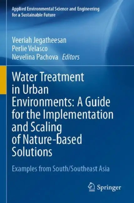 Water Treatment in Urban Environments: A Guide for the Implementation and Scaling of Nature-based Solutions by Veeriah Jegatheesan
