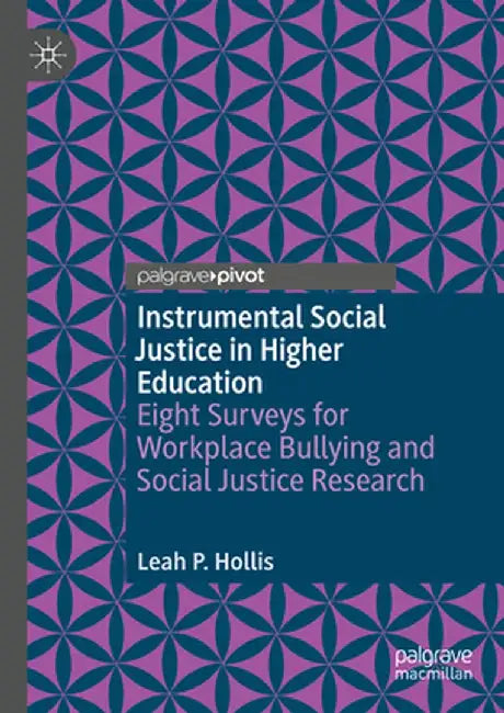 Instrumental Social Justice in Higher Education: Eight Surveys for Workplace Bullying and Social Justice Research by Leah P. Hollis