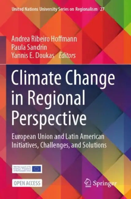 Climate Change in Regional Perspective: European Union and Latin American Initiatives, Challenges, and Solutions by Andrea Ribeiro Hoffmann