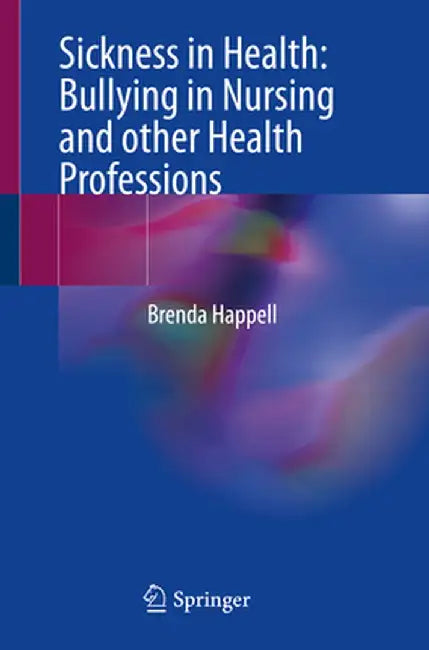 Sickness in Health: Bullying in Nursing and Other Health Professions by Brenda Happell