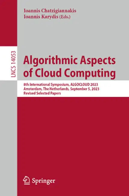 Algorithmic Aspects of Cloud Computing: 8th International Symposium, Algocloud 2023, Amsterdam, the Netherlands, September 5, 2023, Revised Selected P by Ioannis Chatzigiannakis