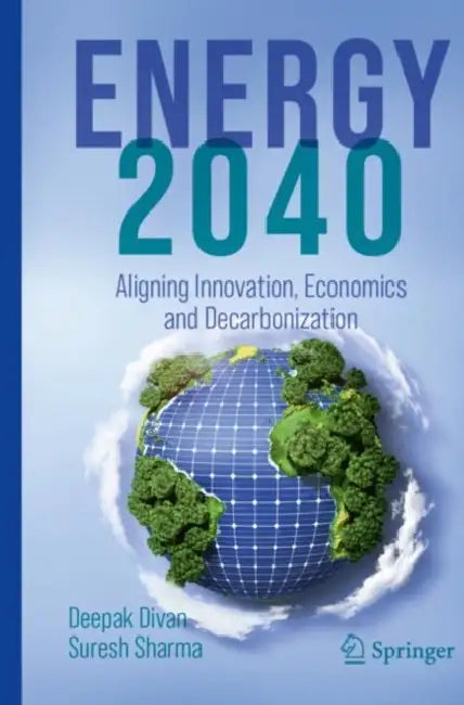 Energy 2040: Aligning Innovation, Economics and Decarbonization by Deepak Divan