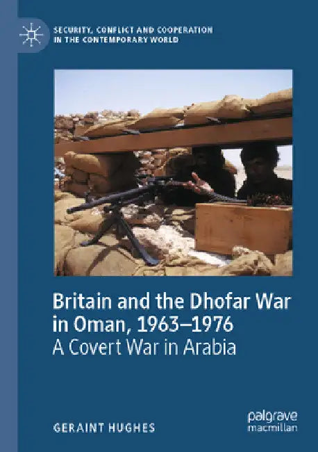 Britain and the Dhofar War in Oman, 1963-1976: A Covert War in Arabia by Geraint Hughes