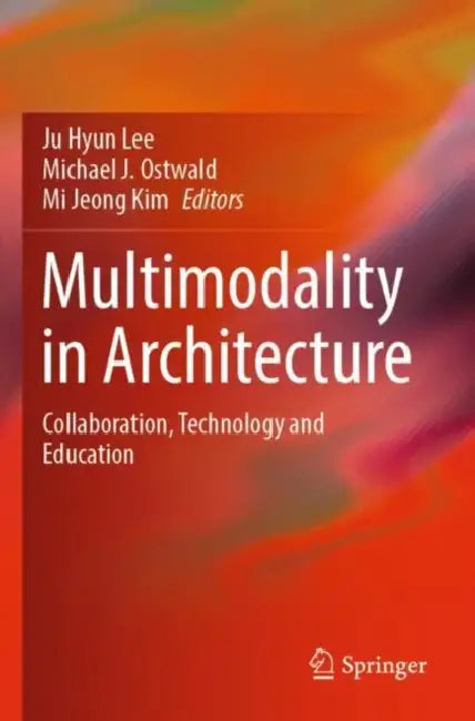 Multimodality in Architecture: Collaboration, Technology and Education by Ju Hyun Lee