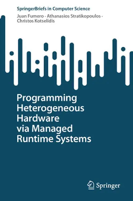 Programming Heterogeneous Hardware Via Managed Runtime Systems by Juan Fumero
