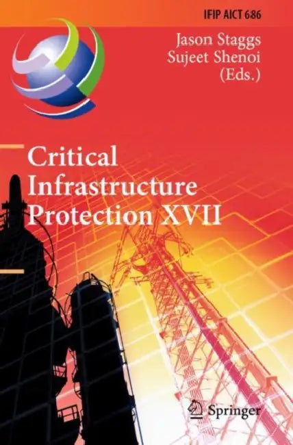 Critical Infrastructure Protection XVII: 17th Ifip Wg 11.10 International Conference, Iccip 2023, Arlington, Va, Usa, March 13-14, 2023, Revised Selec by Jason Staggs