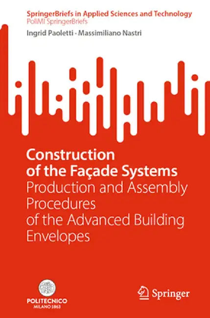 Construction of the Façade Systems: Production and Assembly Procedures of the Advanced Building Envelopes by Ingrid Paoletti