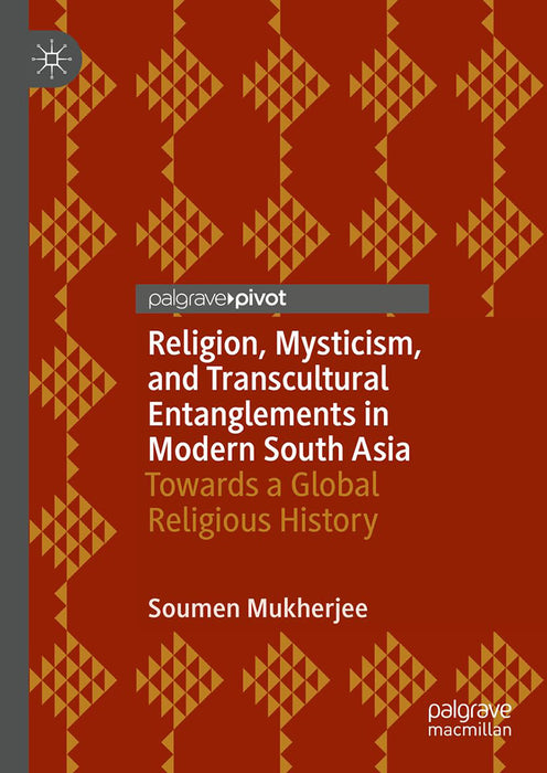 Religion Mysticism and Transcultural Entanglements in Modern South Asia: Towards a Global Religious History