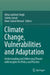 Climate Change, Vulnerabilities and Adaptation: Understanding and Addressing Threats with Insights for Policy and Practice by Abha Lakshmi Singh