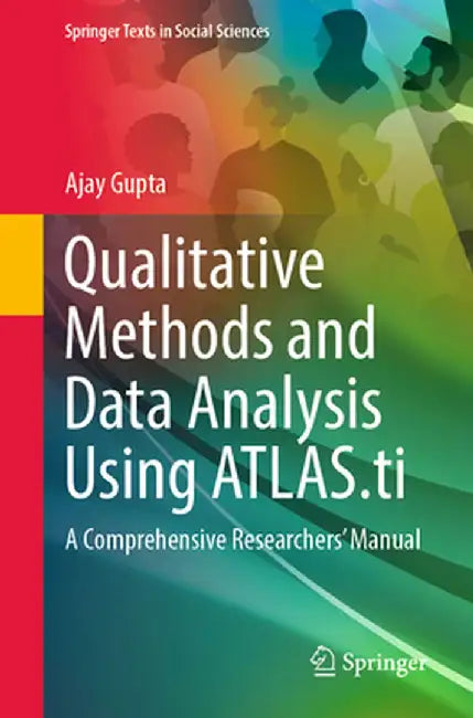 Qualitative Methods and Data Analysis Using Atlas.Ti: A Comprehensive Researchers' Manual by Ajay Gupta