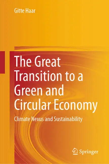 The Great Transition to a Green and Circular Economy: Climate Nexus and Sustainability by Gitte Haar