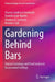 Gardening Behind Bars: Clinical Sociology and Food Justice in Incarcerated Settings by Sharon Lindhorst Everhardt