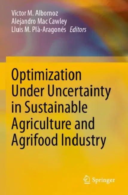 Optimization Under Uncertainty in Sustainable Agriculture and Agrifood Industry by Víctor M. Albornoz
