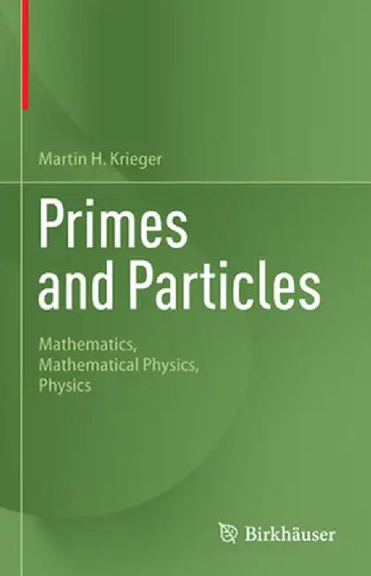 Primes and Particles: Mathematics, Mathematical Physics, Physics by Martin H. Krieger