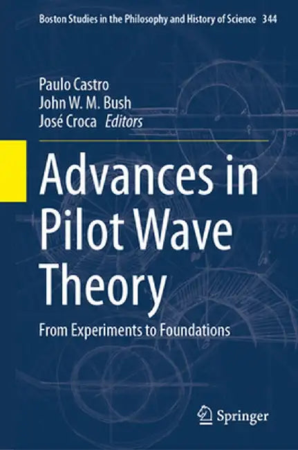 Advances in Pilot Wave Theory: From Experiments to Foundations by Paulo Castro