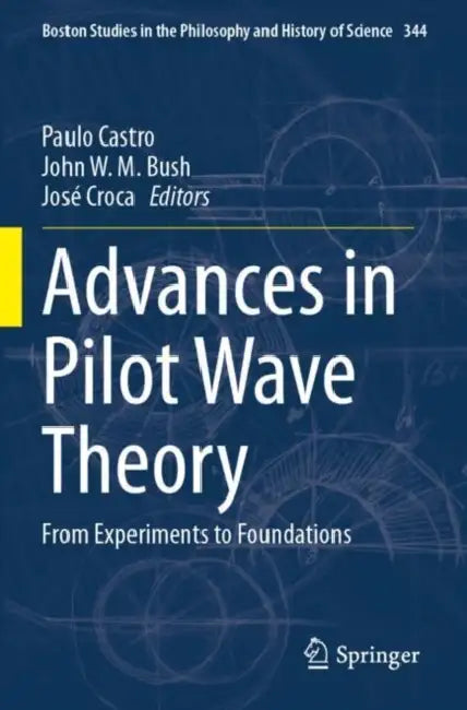 Advances in Pilot Wave Theory: From Experiments to Foundations by Paulo Castro