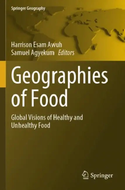 Geographies of Food: Global Visions of Healthy and Unhealthy Food by Harrison Esam Awuh