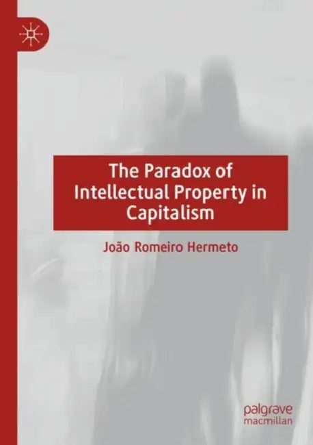 The Paradox of Intellectual Property in Capitalism by João Romeiro