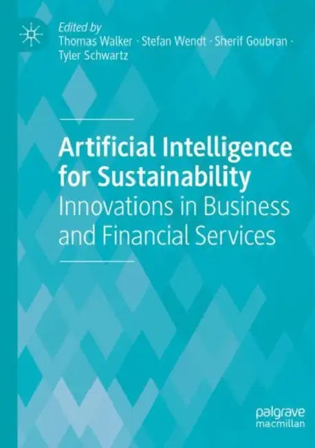 Artificial Intelligence for Sustainability: Innovations in Business and Financial Services by Thomas Walker